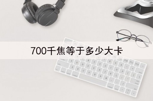 700千焦等于多少大卡