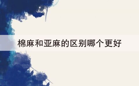 棉麻和亚麻的区别哪个更好(3秒前已更新)