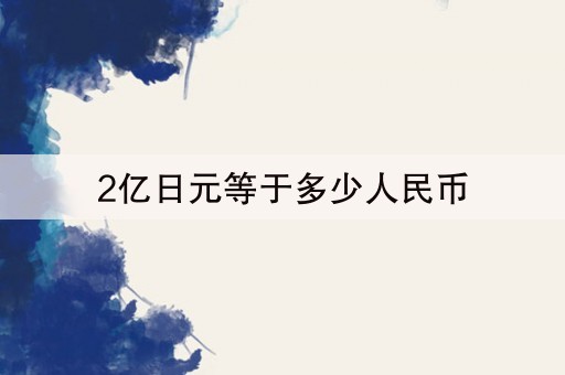 2亿日元等于多少人民币(今日更新)