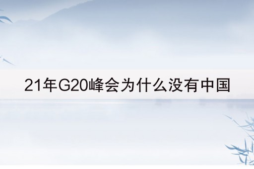 21年G20峰会为什么没有中国