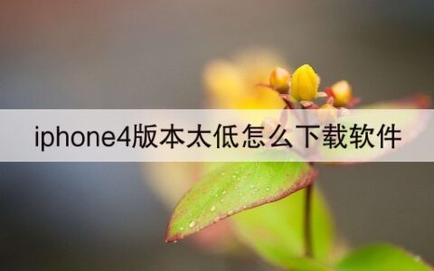 iphone4版本太低怎么下载软件