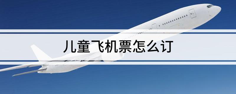 国内儿童机票的一些规则和购买技巧