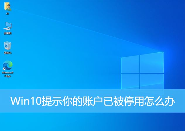 win10系统账户被禁用了怎么办（win10账户已被停用的解决方法）